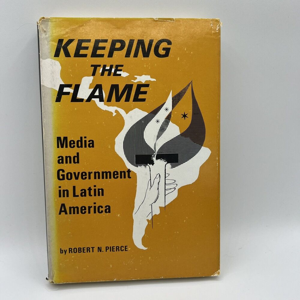 Keeping The Flame Media & Government In Latin America By Robert N. Pierce 1979